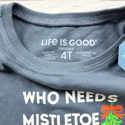 Life Is Good Toddler Shirt Who Needs Mistletoe Graphic Long Sleeve NWT 4T